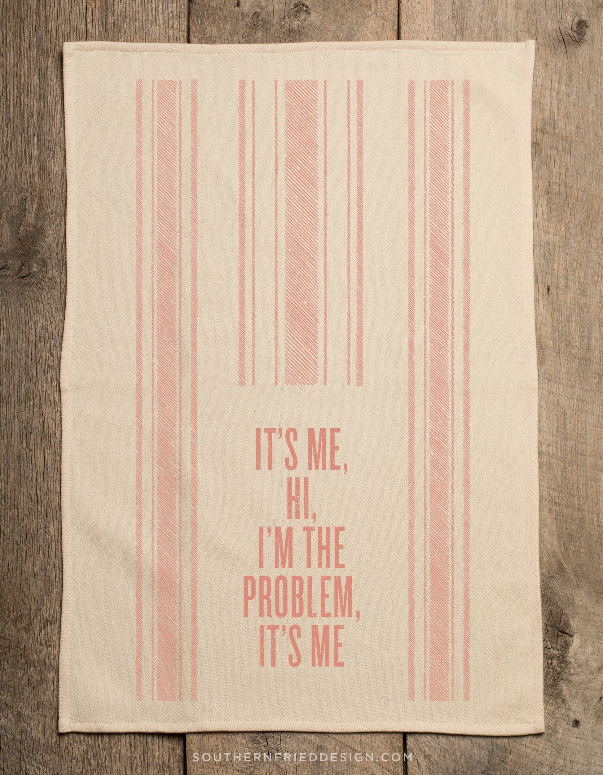 It's Me Hi I'm The Problem It's Me- Kitchen Towel SOUTHERN FRIED DESIGN BARN